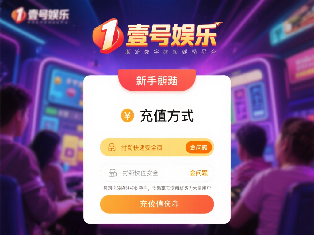 壹号娱乐充值方式有哪些?一文全解析 (壹号娱乐充值方式有哪些?一文详细解析全攻略)